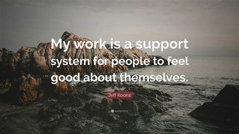 jeff koons quote  work   support system  people  feel good