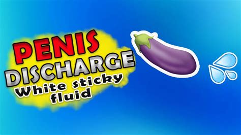 penis discharge milky white fluid leaking from your penis youtube