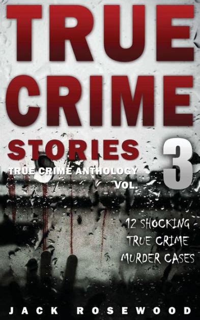 true crime stories volume 3 12 shocking true crime murder cases by