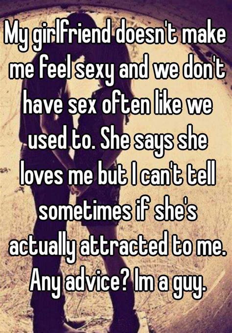 My Girlfriend Doesn T Make Me Feel Sexy And We Don T Have Sex Often