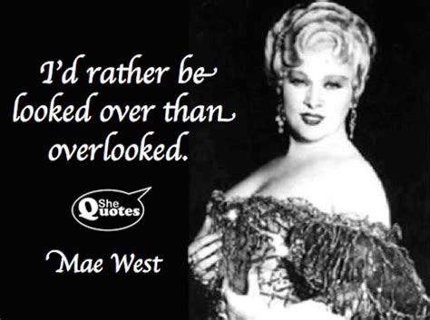Shequotes ” I’d Rather Be Looked Over Than Overlooked ” ~ Mae West