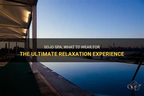 sojo spa   wear   ultimate relaxation experience shunvogue