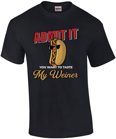 Admit It You Want To Taste My Weiner Funny Sexual T Shirt