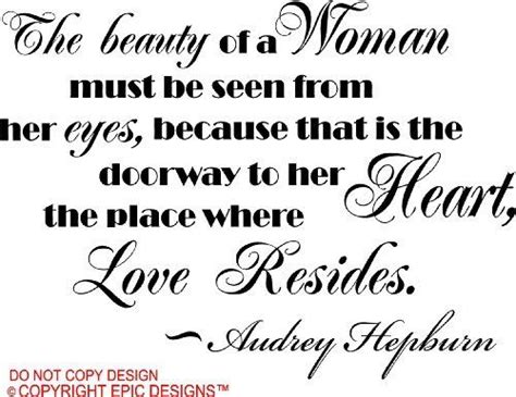The Beauty Of A Woman Must Be Seen From Her Eyes Because That Is The