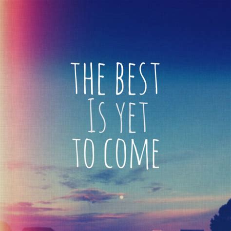 Pin By Shannon Vanzwoll On Q U O T E S The Best Is Yet To Come Think