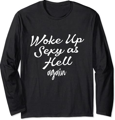 woke up sexy as hell again hilarious quoted t sarcastic long sleeve