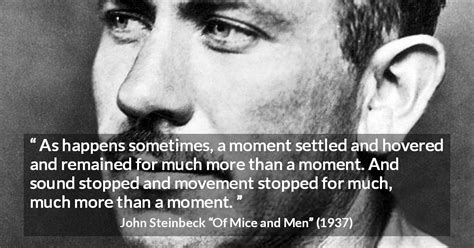 John Steinbeck “as Happens Sometimes A Moment Settled And ”