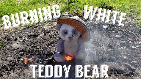 burning white teddy bear youtube