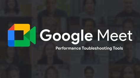 google meet receives  tools  troubleshoot network  performance issues