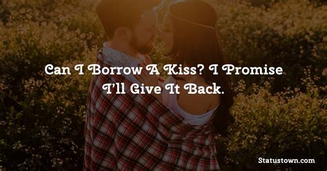 can i borrow a kiss i promise i ll give it back short love status