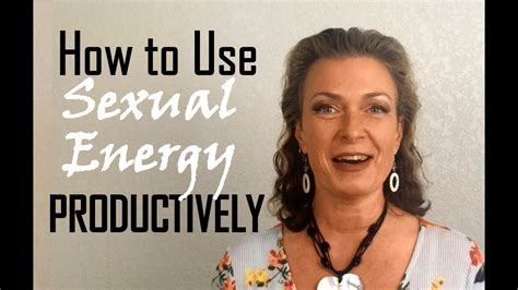 how to use sexual energy productively youtube