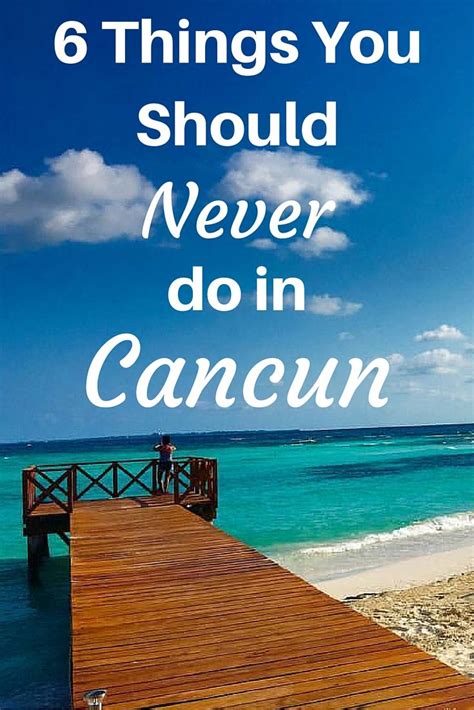 what to avoid in cancun 6 things you should never do mexico vacation cancun vacation