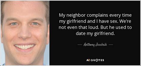 Anthony Jeselnik Quote My Neighbor Complains Every Time