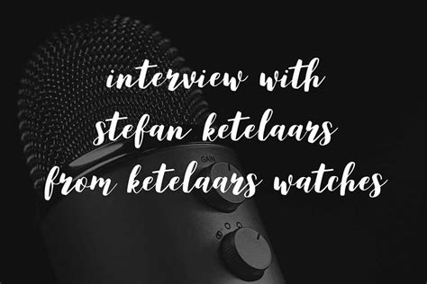 interview  stefan ketelaars  ketelaars watches wahawatches interview watches