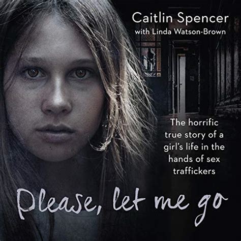 please let me go the horrific true story of a girl s life in the