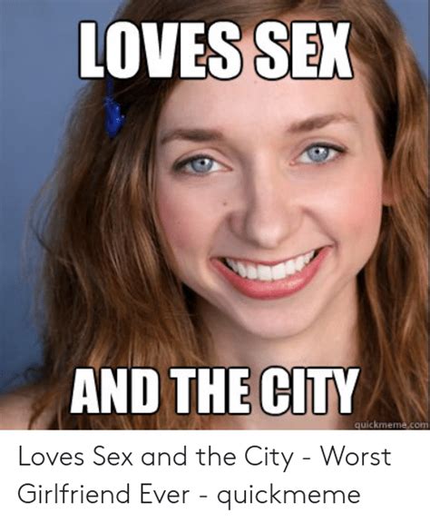 Loves Sex And The City Quickmemecom Loves Sex And The City Worst