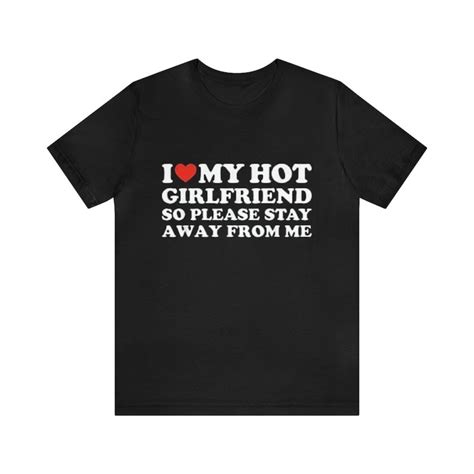 I Love My Hot Girlfriend So Please Stay Away From Me Shirt Etsy