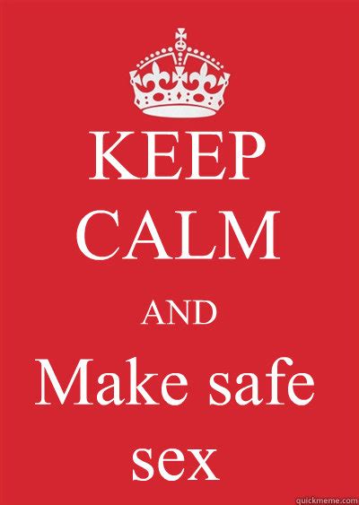keep calm and make safe sex keep calm or gtfo quickmeme