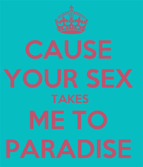 cause your sex takes me to paradise keep calm and carry