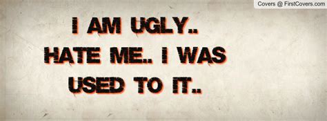 i am ugly quotes quotesgram