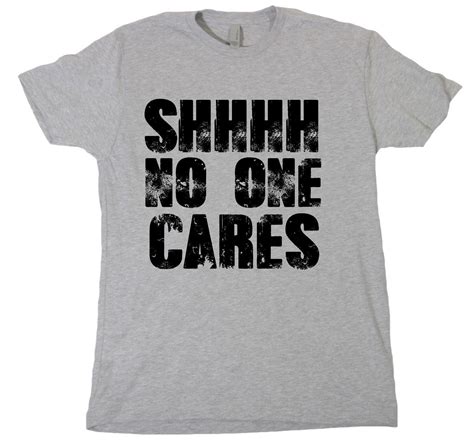 shhh no one cares tshirt funny humor novelty shirt saying sarcastic