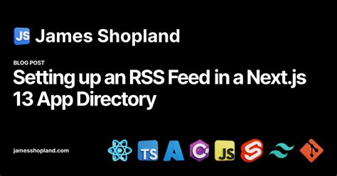 setting   rss feed   nextjs  app directory james shopland