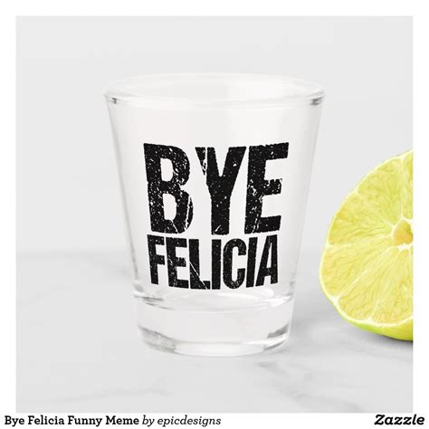 bye felicia funny meme shot glass funny shot glasses  quotes