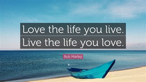 Bob Marley Quote “love The Life You Live Live The Life