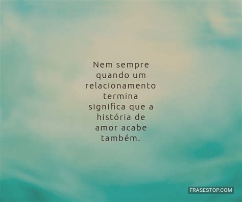 nem sempre quando um relacionamento termina significa