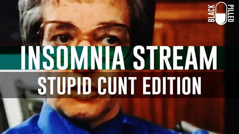 Insomnia Stream Stupid Cunt Edition