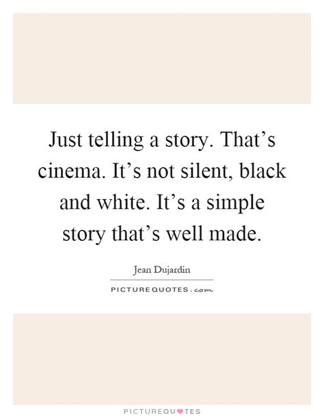 just telling a story that s cinema it s not silent black and picture quotes