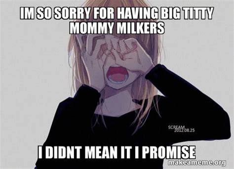 Im Sorry Mommy Milkers Know Your Meme