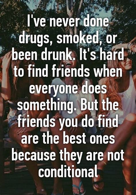 Ive Never Done Drugs Smoked Or Been Drunk Its Hard To Find Friends