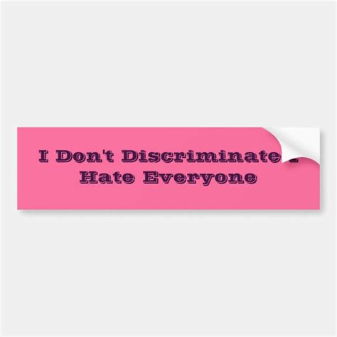 i don t discriminate i hate everyone bumper sticker