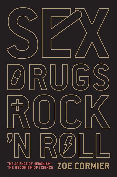 sex drugs and rock n roll the science of hedonism and the hedonism of science quill and quire