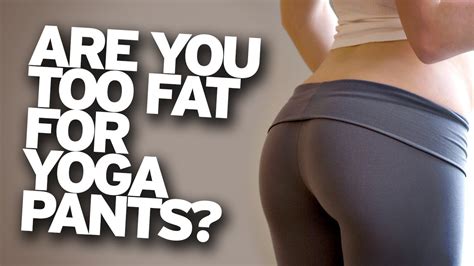 Too Fat For Yoga Pants Youtube
