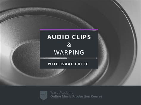 audio clips warping warp academy