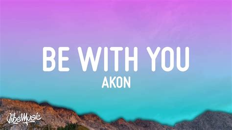 Akon Be With You Lyrics And No One Knows Why Im Into You Youtube