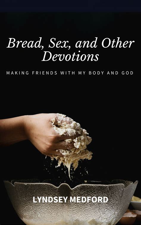 Bread Sex And Other Prayers Making Friends With Our Bodies And God