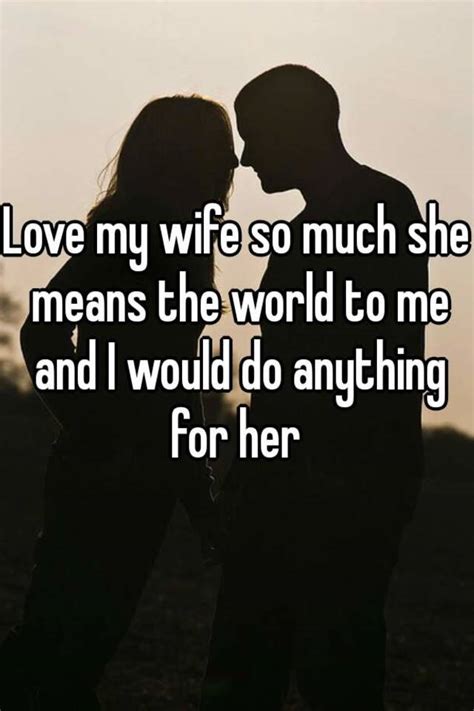 Love My Wife So Much She Means The World To Me And I Would Do Anything