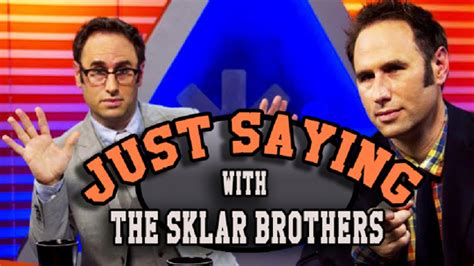 just saying with the sklar brothers