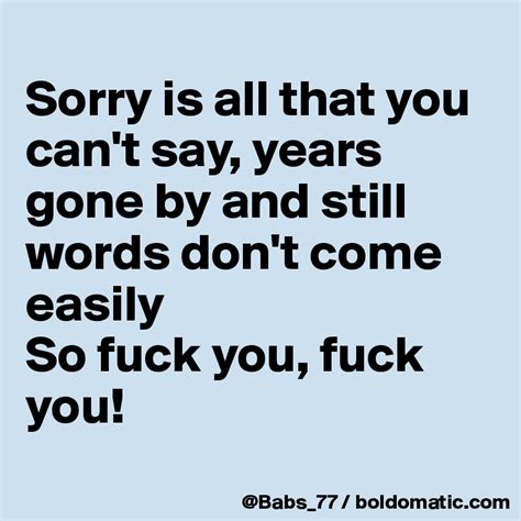 Sorry Is All That You Can T Say Years Gone By And Still Words Don T