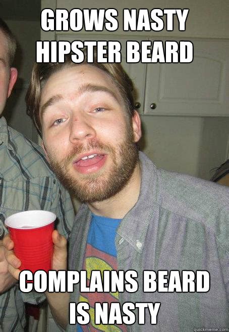 grows nasty hipster beard complains beard is nasty asshat quickmeme