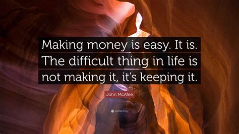 john mcafee quote making money  easy    difficult   life   making