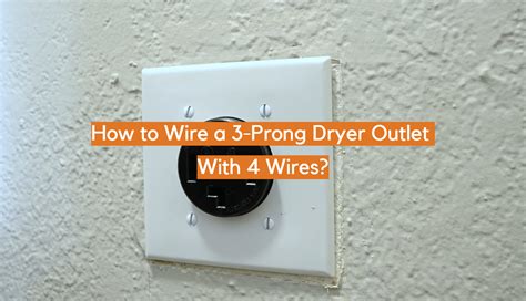 How To Wire A 3 Prong Dryer Outlet With 4 Wires Electronicshacks