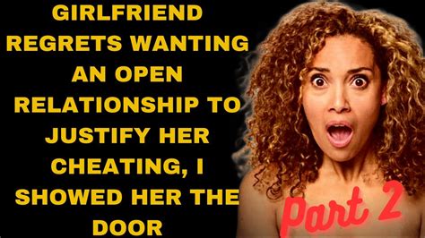 girlfriend regrets wanting an open relationship to justify her cheating