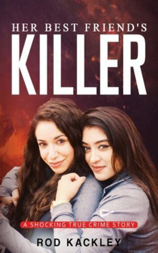 her best friend s killer a shocking true crime story by rod kackley