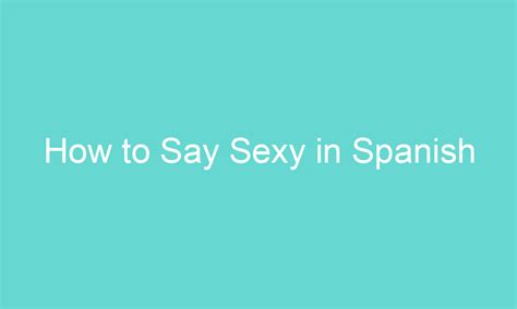 How To Say Sexy In Spanish Words Learned