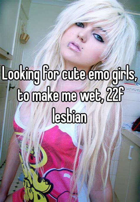 Looking For Cute Emo Girls To Make Me Wet 22f Lesbian
