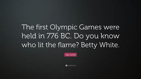 jay leno quote “the first olympic games were held in 776 bc do you